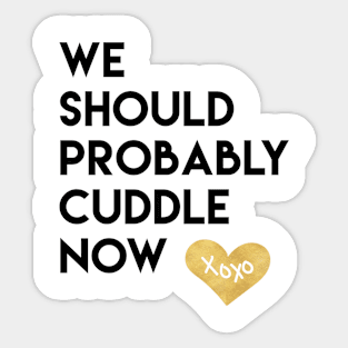 We Should Probably Cuddle Now Sticker